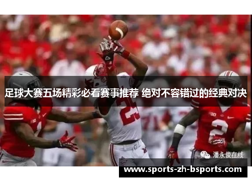 足球大赛五场精彩必看赛事推荐 绝对不容错过的经典对决 足球大赛五场精彩必看赛事推荐 绝对不容错过的经典对决