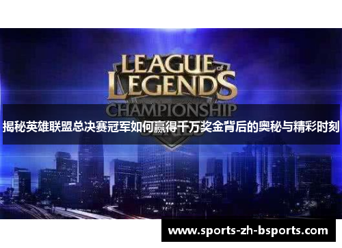 揭秘英雄联盟总决赛冠军如何赢得千万奖金背后的奥秘与精彩时刻 揭秘英雄联盟总决赛冠军如何赢得千万奖金背后的奥秘与精彩时刻