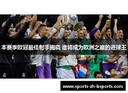本赛季欧冠最佳射手揭晓 谁将成为欧洲之巅的进球王 本赛季欧冠最佳射手揭晓 谁将成为欧洲之巅的进球王