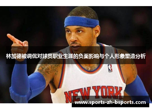林加德被调侃对球员职业生涯的负面影响与个人形象塑造分析