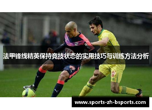 法甲锋线精英保持竞技状态的实用技巧与训练方法分析
