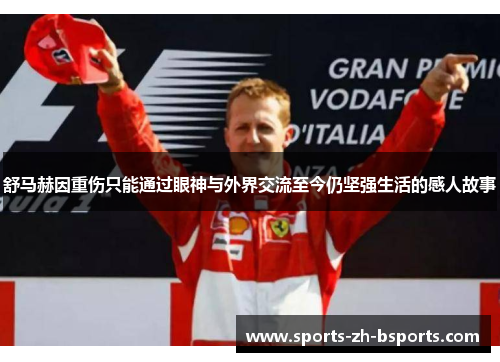 舒马赫因重伤只能通过眼神与外界交流至今仍坚强生活的感人故事 舒马赫因重伤只能通过眼神与外界交流至今仍坚强生活的感人故事