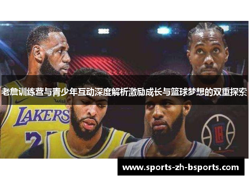 老詹训练营与青少年互动深度解析激励成长与篮球梦想的双重探索 老詹训练营与青少年互动深度解析激励成长与篮球梦想的双重探索