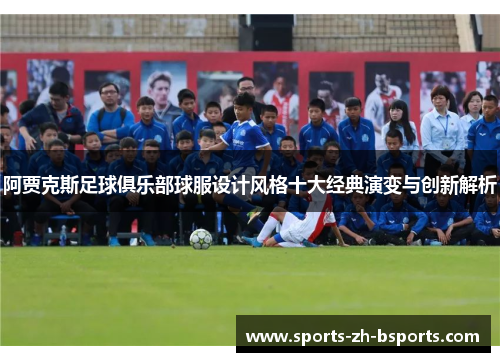 阿贾克斯足球俱乐部球服设计风格十大经典演变与创新解析